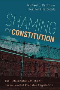 Cover image for Shaming the Constitution: The Detrimental Results of Sexual Violent Predator Legislation