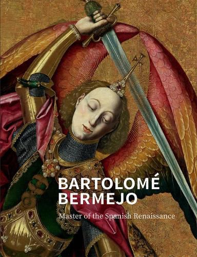 Bartolome Bermejo: Master of the Spanish Renaissance