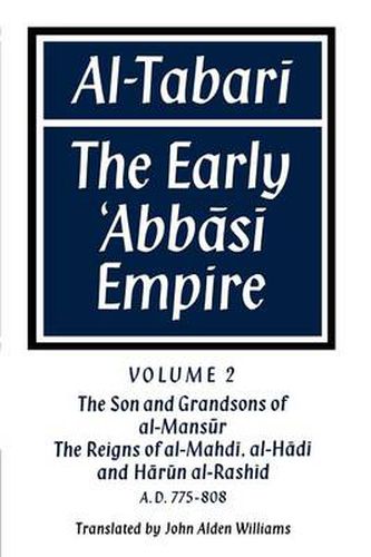 Al- Tabari: Volume 2, The Son and Grandsons of al-Man sur: The Reigns of al-Mahdi, al-Hadi and Harun al-Rashid: The Early 'Abbasi Empire