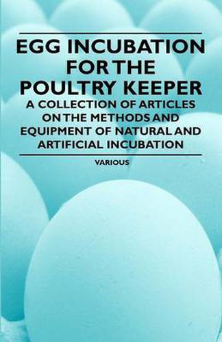Cover image for Egg Incubation for the Poultry Keeper - A Collection of Articles on the Methods and Equipment of Natural and Artificial Incubation