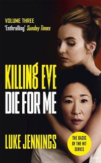 Cover image for Killing Eve: Die For Me: The basis for the BAFTA-winning Killing Eve TV series