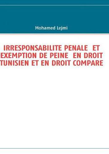 Cover image for Irresponsabilite Penale Et Exemption de Peine En Droit Tunisien Et En Droit Compare