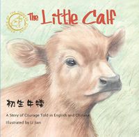 Cover image for The Little Calf: A Story of Courage Told in English and Chinese (Stories of the Chinese Zodiac)