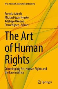 Cover image for The Art of Human Rights: Commingling Art, Human Rights and the Law in Africa