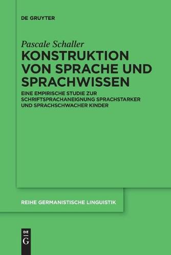 Cover image for Konstruktion Von Sprache Und Sprachwissen: Eine Empirische Studie Zur Schriftsprachaneignung Sprachstarker Und Sprachschwacher Kinder