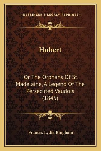 Hubert: Or the Orphans of St. Madelaine, a Legend of the Persecuted Vaudois (1845)