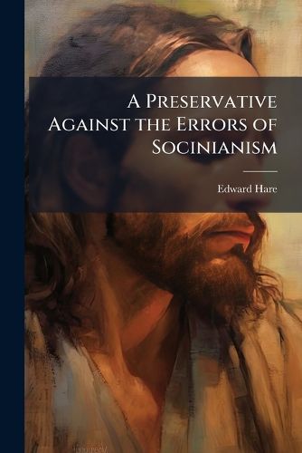 Cover image for A Preservative Against the Errors of Socinianism: In Answer to the REV. John Grundy's Lectures on the Principal Doctrines of Christianity