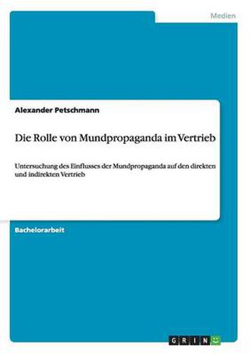 Cover image for Die Rolle von Mundpropaganda im Vertrieb: Untersuchung des Einflusses der Mundpropaganda auf den direkten und indirekten Vertrieb