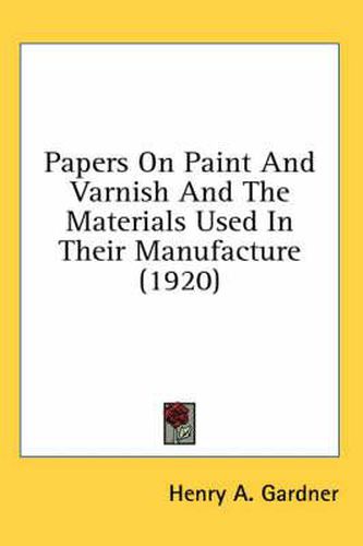 Cover image for Papers on Paint and Varnish and the Materials Used in Their Manufacture (1920)