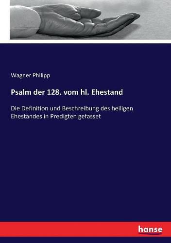 Cover image for Psalm der 128. vom hl. Ehestand: Die Definition und Beschreibung des heiligen Ehestandes in Predigten gefasset