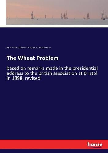 The Wheat Problem: based on remarks made in the presidential address to the British association at Bristol in 1898, revised