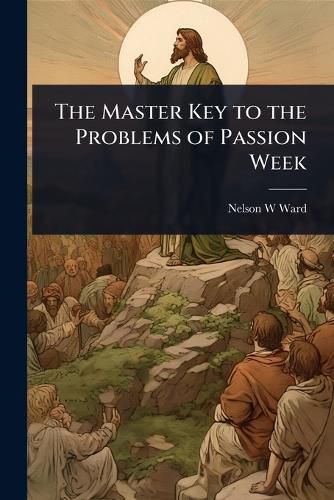 Cover image for The Master Key to the Problems of Passion Week