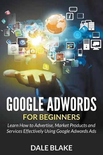 Cover image for Google Adwords For Beginners: Learn How to Advertise, Market Products and Services Effectively Using Google Adwords Ads