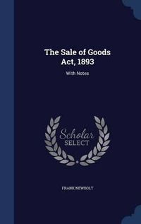 Cover image for The Sale of Goods ACT, 1893: With Notes