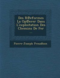 Cover image for Des R Eformes La Op Erer Dans L'Exploitation Des Chemins de Fer ...