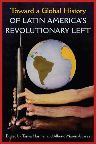 Toward a Global History of Latin America's Revolutionary Left