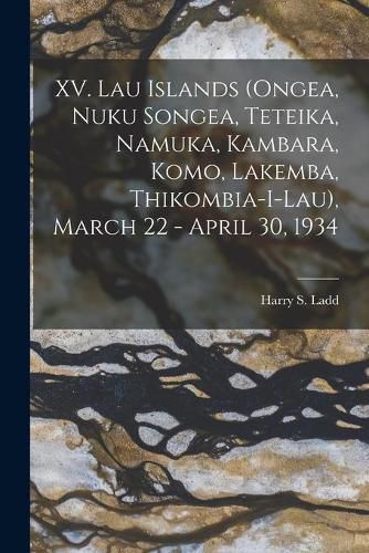 Cover image for XV. Lau Islands (Ongea, Nuku Songea, Teteika, Namuka, Kambara, Komo, Lakemba, Thikombia-i-lau), March 22 - April 30, 1934