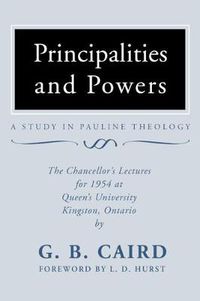 Cover image for Principalities and Powers: A Study in Pauline Theology: The Chancellor's Lectures for 1954 at Queen's University, Kingston Ontario