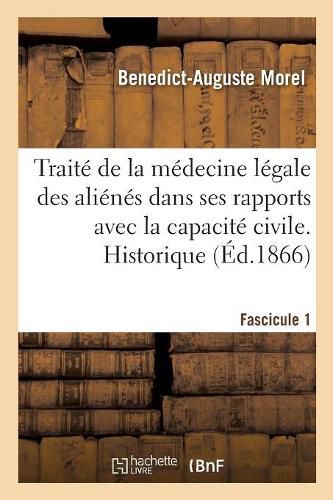 Cover image for Traite de la Medecine Legale Des Alienes Dans Ses Rapports Avec La Capacite Civile: Et La Responsabilite Juridique Des Individus. Fascicule 1. Considerations Preliminaires. Historique