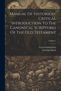 Cover image for Manual Of Historico-critical Introduction To The Canonical Scriptures Of The Old Testament; Volume 1