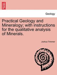 Cover image for Practical Geology and Mineralogy; with instructions for the qualitative analysis of Minerals.