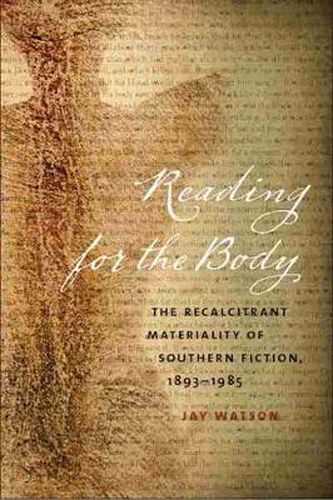 Cover image for Reading for the Body: The Recalcitrant Materiality of Southern Fiction, 1893-1985