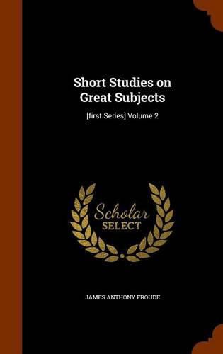 Cover image for Short Studies on Great Subjects: [First Series] Volume 2
