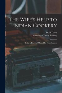 Cover image for The Wife's Help to Indian Cookery: Being a Practical Manual for Housekeepers