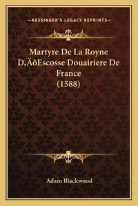 Cover image for Martyre de La Royne Da Acentsacentsa A-Acentsa Acentsescosse Douairiere de France (1588)