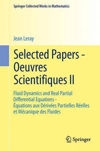 Cover image for Selected Papers - Oeuvres Scientifiques II: Fluid Dynamics and Real Partial Differential Equations Equations aux Derivees Partielles Reelles et Mecanique des Fluides