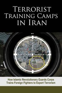 Cover image for Terrorist Training Camps in Iran: How Islamic Revolutionary Guards Corps Trains Foreign Fighters to Export Terrorism