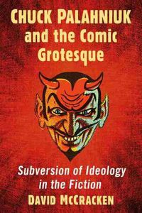 Cover image for Chuck Palahniuk and the Comic Grotesque: Subversion of Ideology in the Fiction