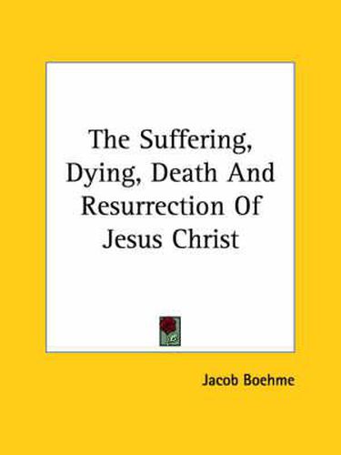 Cover image for The Suffering, Dying, Death And Resurrection Of Jesus Christ