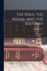 Cover image for The Bible, the Missal, and the Breviary; or, Ritualism