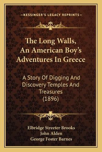 Cover image for The Long Walls, an American Boy's Adventures in Greece: A Story of Digging and Discovery Temples and Treasures (1896)