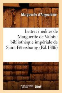 Cover image for Lettres inedites de Marguerite de Valois: bibliotheque imperiale de Saint-Petersbourg (Ed.1886)