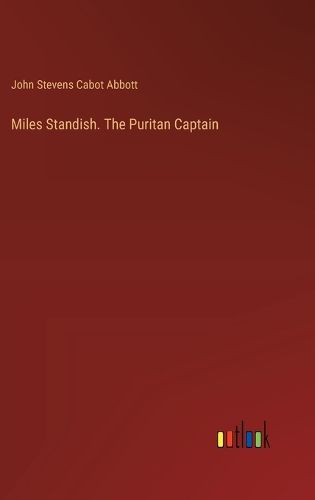 Miles Standish. The Puritan Captain