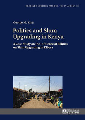 Cover image for Politics and Slum Upgrading in Kenya: A Case Study on the Influence of Politics on Slum Upgrading in Kibera