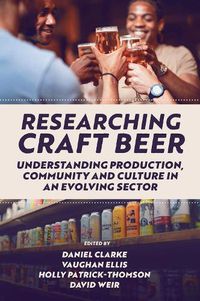 Cover image for Researching Craft Beer: Understanding Production, Community and Culture in an Evolving Sector