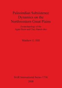 Cover image for Paleoindian Subsistence Dynamics on the Northwestern Great Plains: Zooarchaeology of the Agate Basin and Clary Ranch