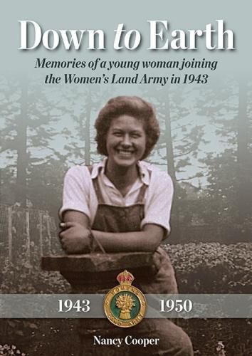 Cover image for Down to Earth: Memories of a Young Woman Joining the Women's Land Army in 1943