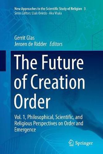 Cover image for The Future of Creation Order: Vol. 1, Philosophical, Scientific, and Religious Perspectives on Order and Emergence