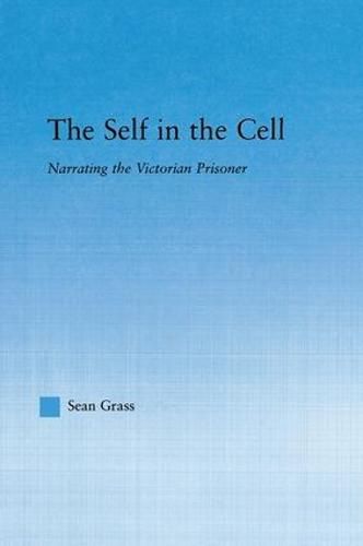 Cover image for The Self in the Cell: Narrating the Victorian Prisoner