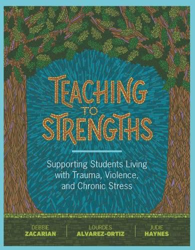 Cover image for Teaching to Strengths: Supporting Students Living with Trauma, Violence, and Chronic Stress