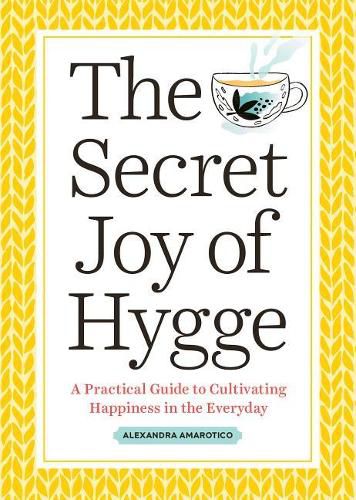 Cover image for The Secret Joy of Hygge: A Practical Guide to Cultivating Happiness in the Everyday