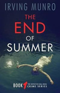 Cover image for The End of Summer: Book One of the Detective Bill Ross Crime Series