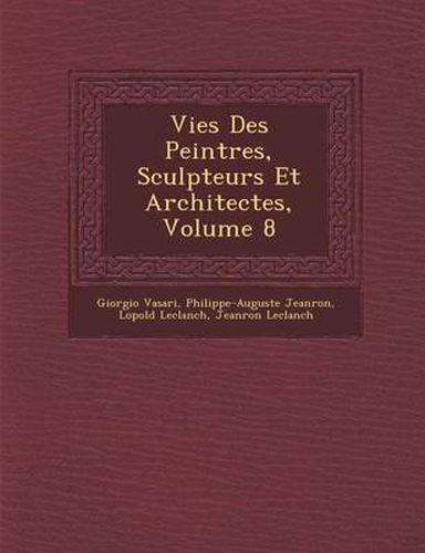 Cover image for Vies Des Peintres, Sculpteurs Et Architectes, Volume 8