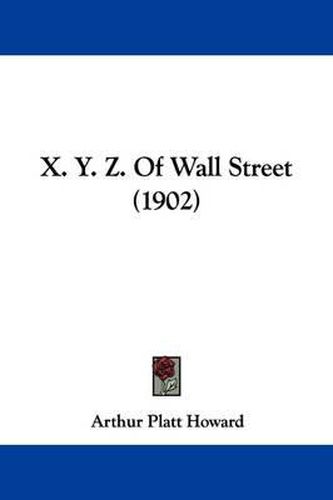 Cover image for X. Y. Z. of Wall Street (1902)