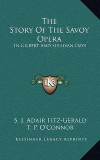 Cover image for The Story of the Savoy Opera: In Gilbert and Sullivan Days