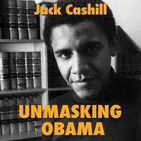 Cover image for Unmasking Obama: The Fight to Tell the True Story of a Failed Presidency
